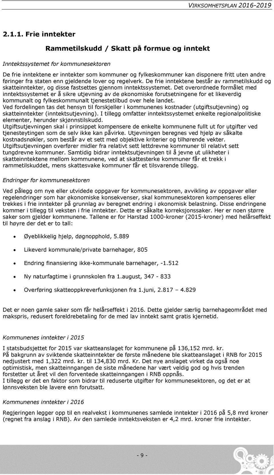 Det overordnede formålet med inntektssystemet er å sikre utjevning av de økonomiske forutsetningene for et likeverdig kommunalt og fylkeskommunalt tjenestetilbud over hele landet.