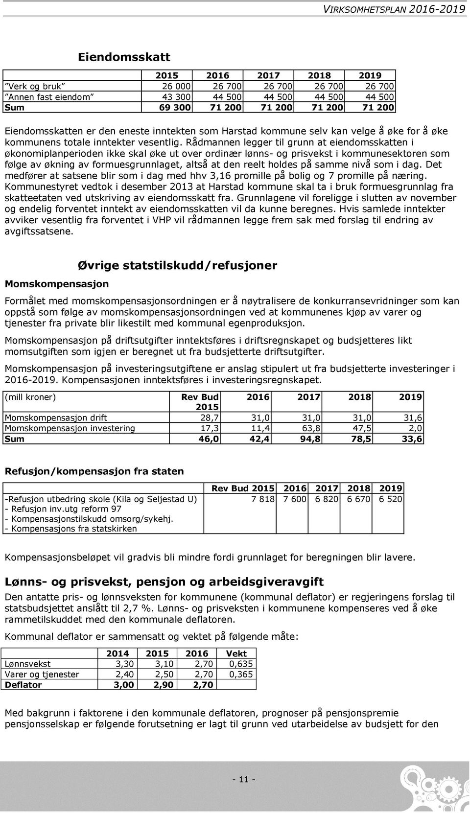 Rådmannen legger til grunn at eiendomsskatten i økonomiplanperioden ikke skal øke ut over ordinær lønns- og prisvekst i kommunesektoren som følge av økning av formuesgrunnlaget, altså at den reelt