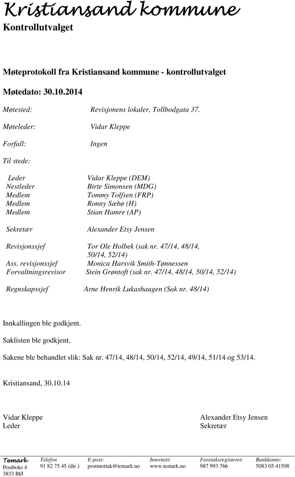 revisjonssjef Forvaltningsrevisor Regnskapssjef Vidar Kleppe (DEM) Birte Simonsen (MDG) Tommy Tolfsen (FRP) Ronny Sæbø (H) Stian Hamre (AP) Alexander Etsy Jensen Tor Ole Holbek (sak nr.