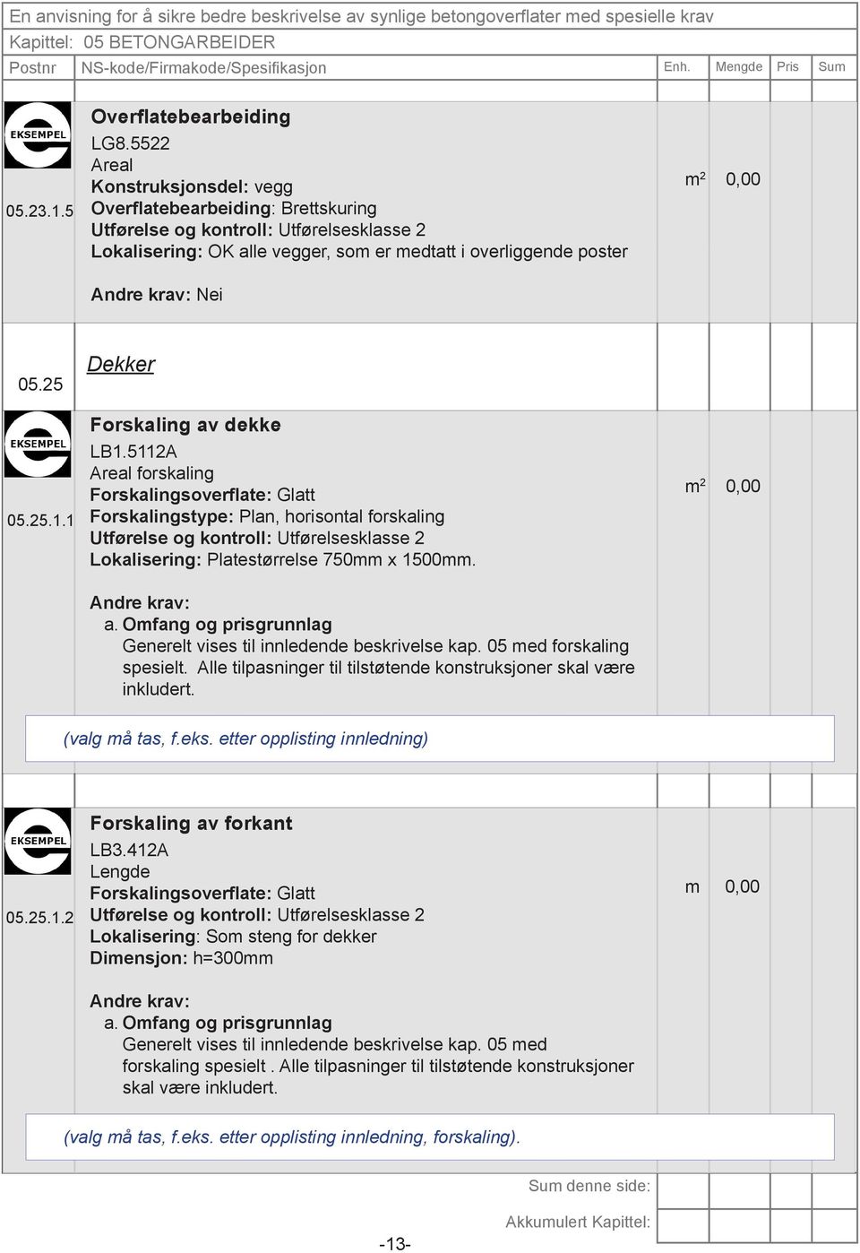 05 med forskaling spesielt. Alle tilpasninger til tilstøtende konstruksjoner skal være inkludert. (valg må tas, f.eks. etter opplisting innledning) 05.25.1.2 Forskaling av forkant LB3.