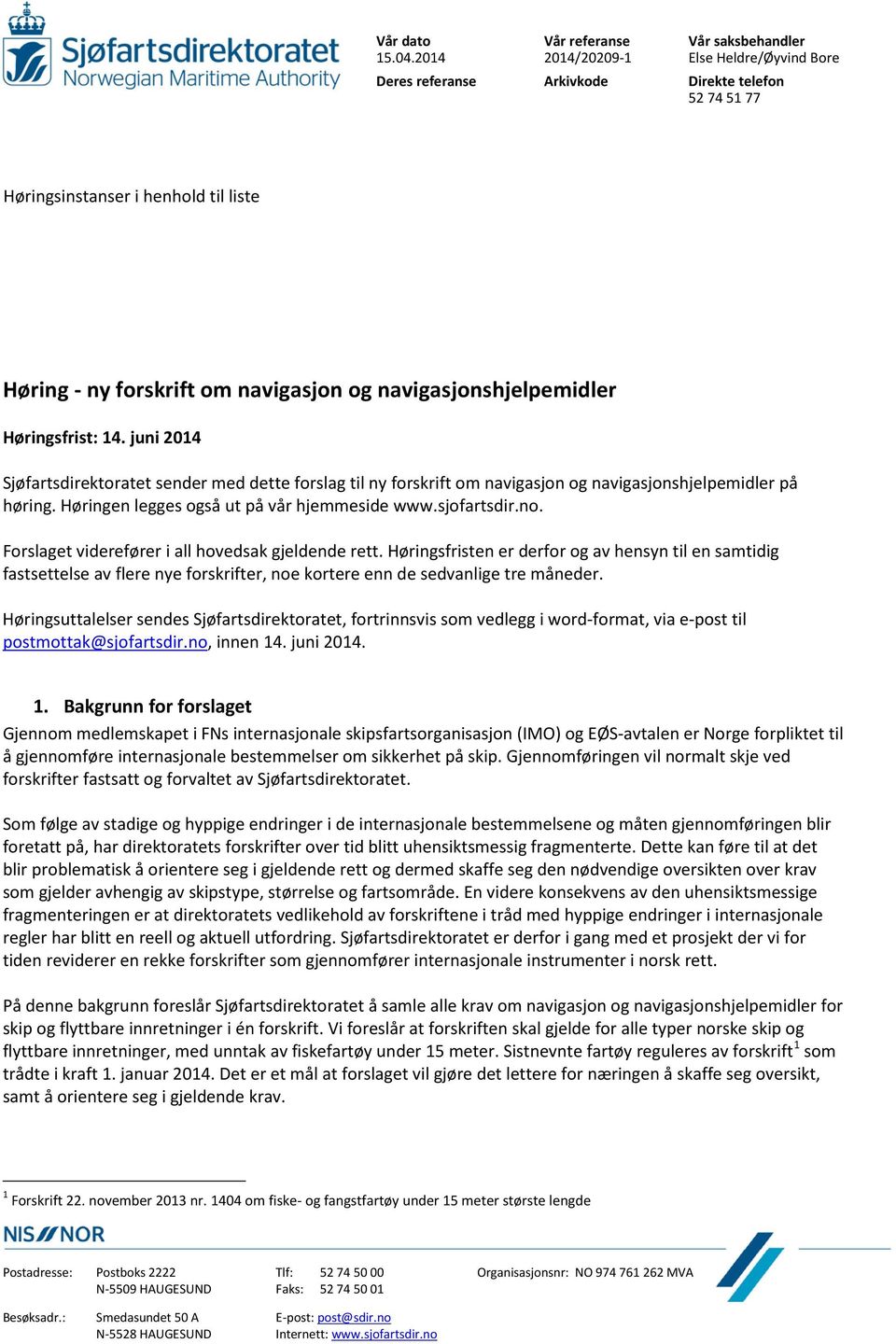 Høringsfrist: 14. juni 2014 Sjøfartsdirektoratet sender med dette forslag til ny forskrift om navigasjon og navigasjonshjelpemidler på høring. Høringen legges også ut på vår hjemmeside www.