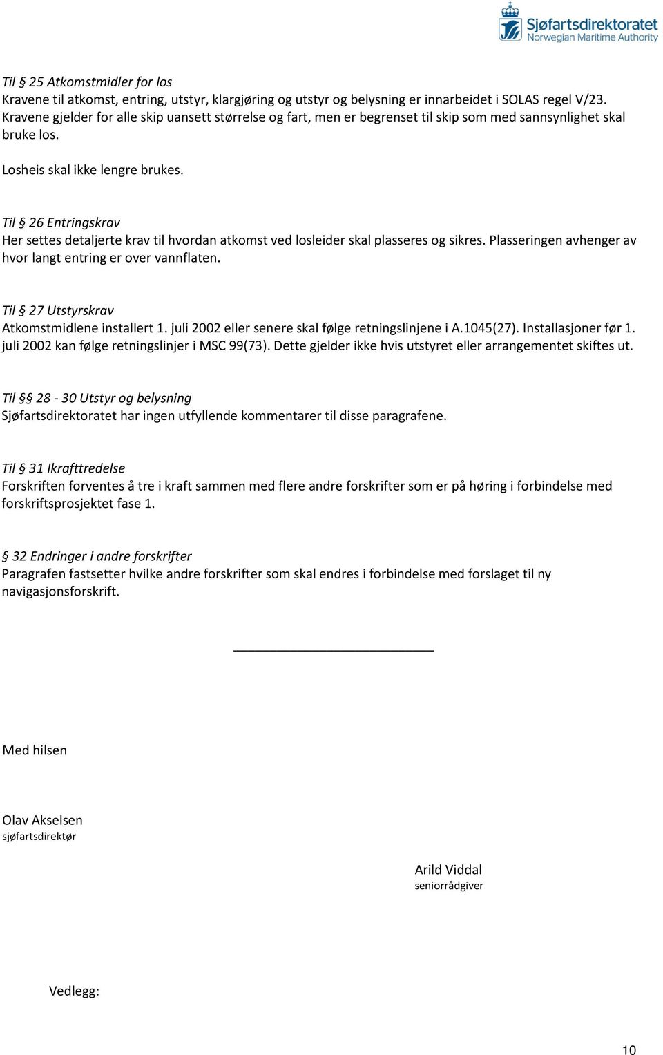 Til 26 Entringskrav Her settes detaljerte krav til hvordan atkomst ved losleider skal plasseres og sikres. Plasseringen avhenger av hvor langt entring er over vannflaten.