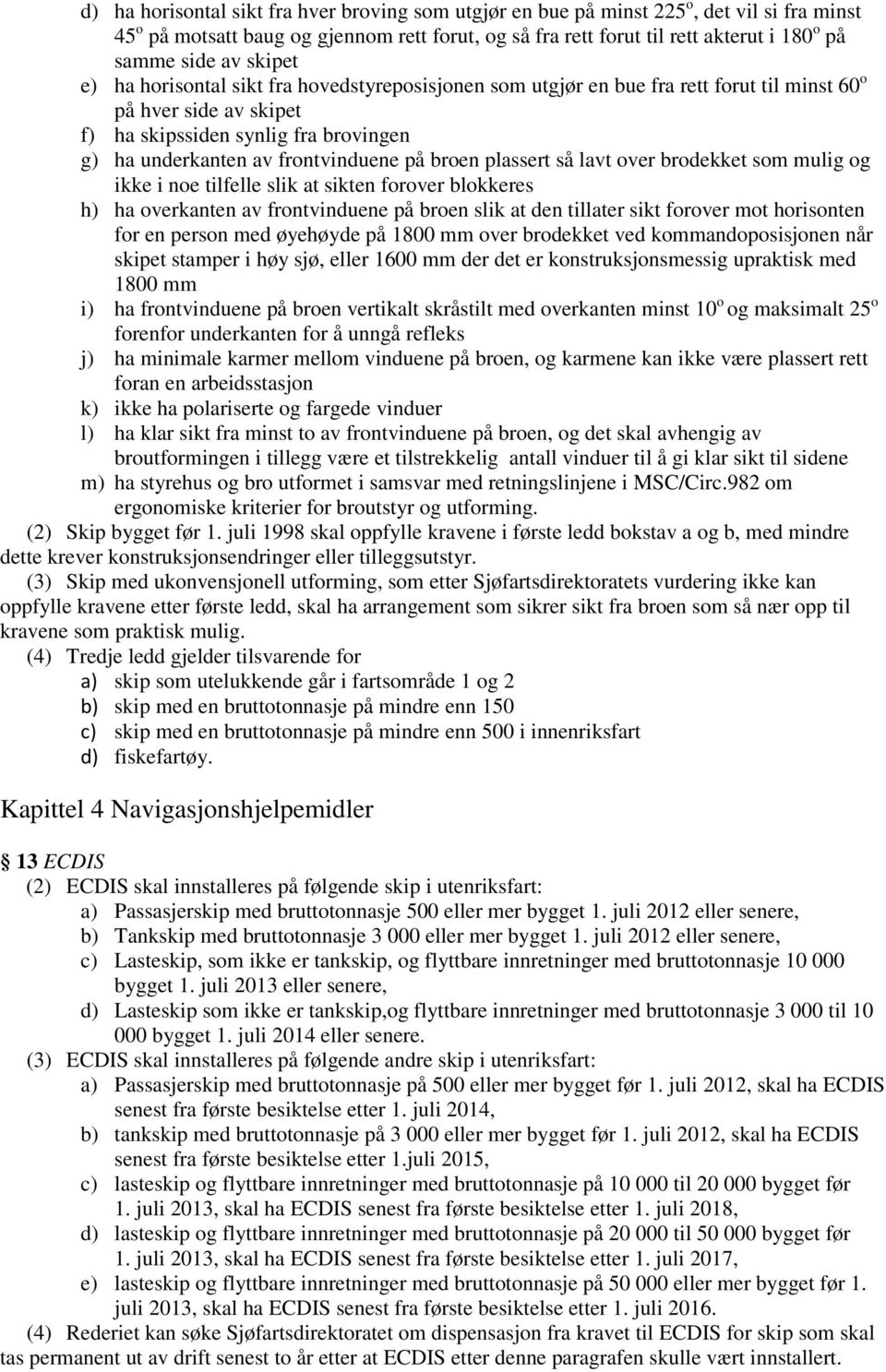 frontvinduene på broen plassert så lavt over brodekket som mulig og ikke i noe tilfelle slik at sikten forover blokkeres h) ha overkanten av frontvinduene på broen slik at den tillater sikt forover