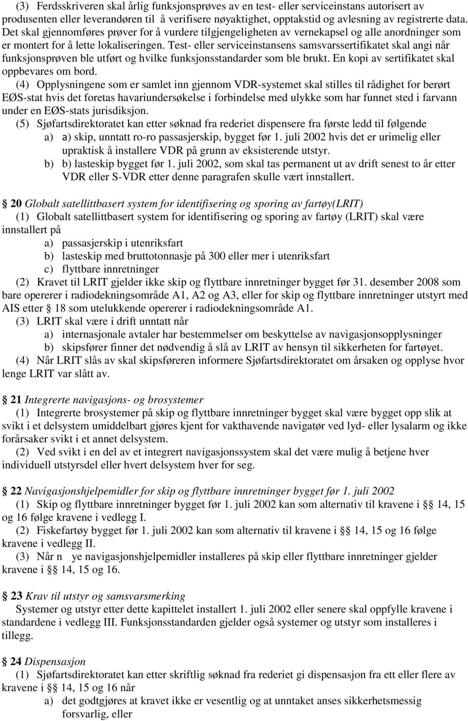 Test- eller serviceinstansens samsvarssertifikatet skal angi når funksjonsprøven ble utført og hvilke funksjonsstandarder som ble brukt. En kopi av sertifikatet skal oppbevares om bord.