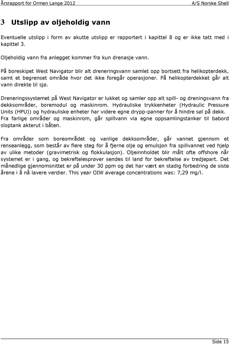 På helikopterdekket går alt vann direkte til sjø. Dreneringssystemet på West Navigator er lukket og samler opp alt spill- og dreningsvann fra dekksområder, boremodul og maskinrom.