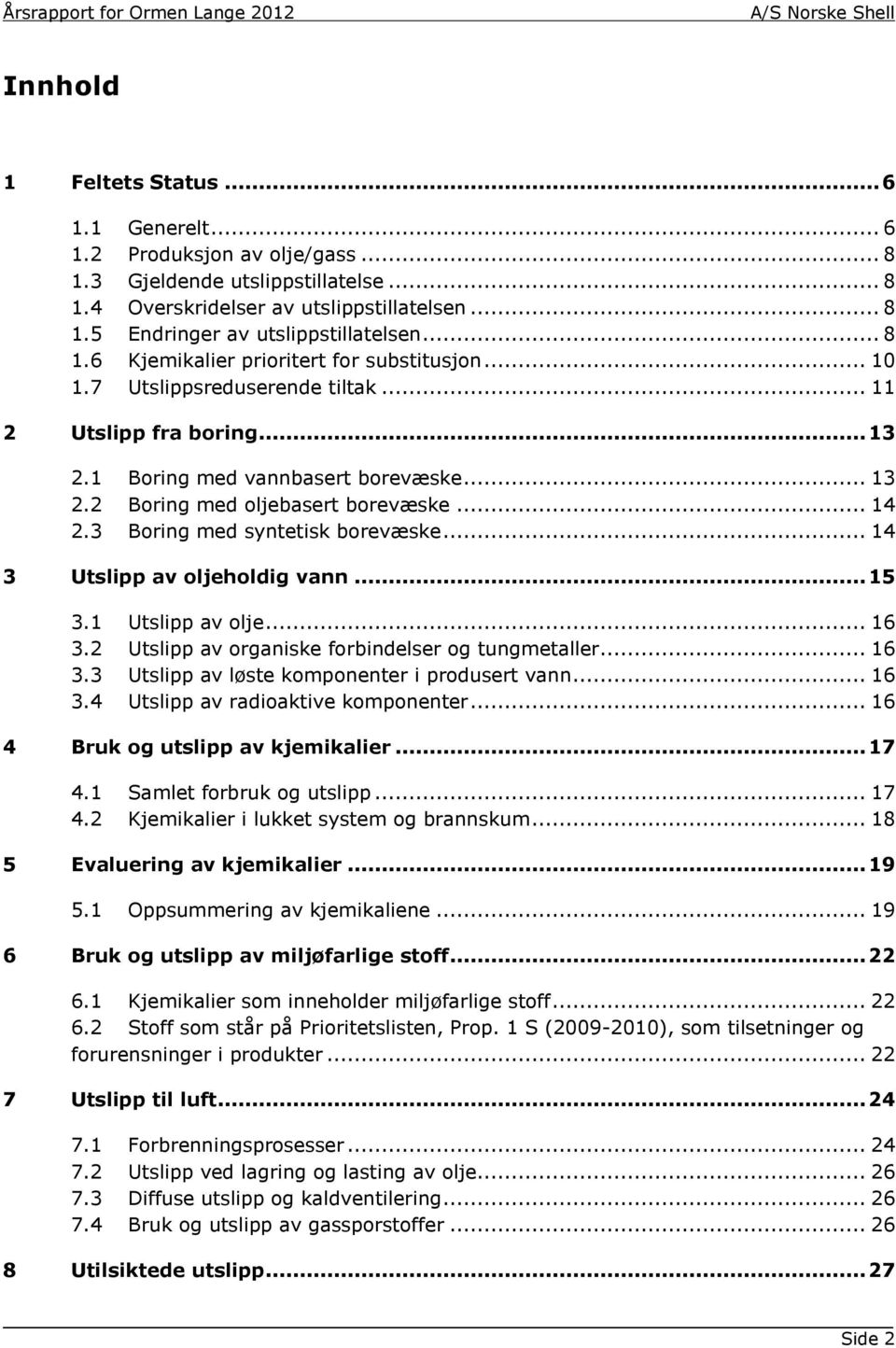 .. 14 2.3 Boring med syntetisk borevæske... 14 3 Utslipp av oljeholdig vann... 15 3.1 Utslipp av olje... 16 3.2 Utslipp av organiske forbindelser og tungmetaller... 16 3.3 Utslipp av løste komponenter i produsert vann.