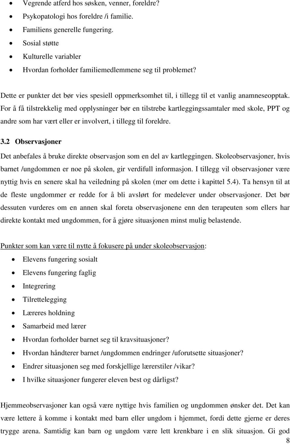 For å få tilstrekkelig med opplysninger bør en tilstrebe kartleggingssamtaler med skole, PPT og andre som har vært eller er involvert, i tillegg til foreldre. 3.