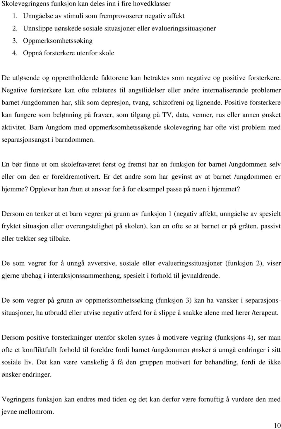 Negative forsterkere kan ofte relateres til angstlidelser eller andre internaliserende problemer barnet /ungdommen har, slik som depresjon, tvang, schizofreni og lignende.