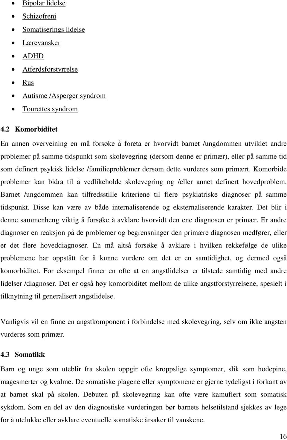 definert psykisk lidelse /familieproblemer dersom dette vurderes som primært. Komorbide problemer kan bidra til å vedlikeholde skolevegring og /eller annet definert hovedproblem.