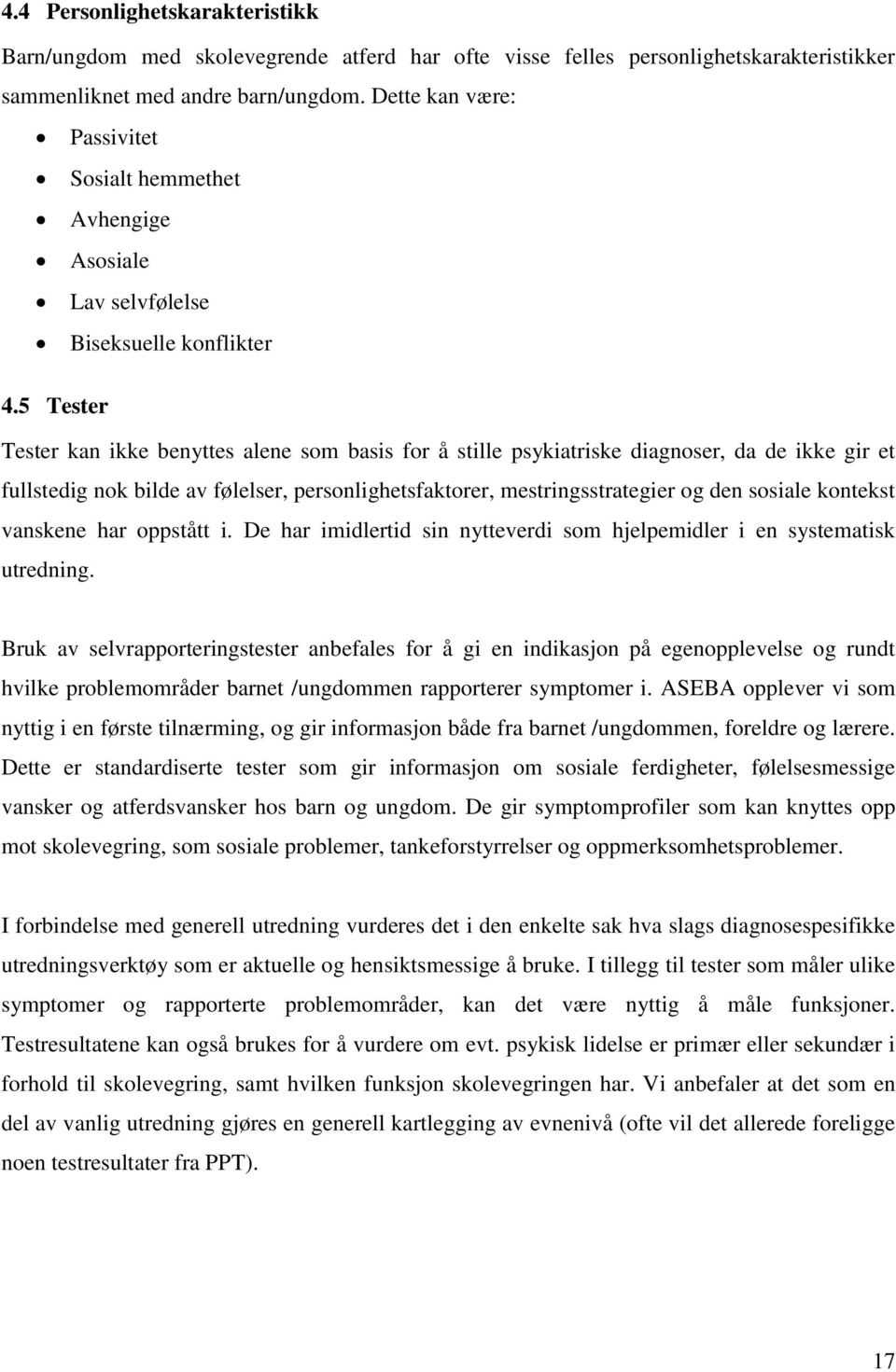 5 Tester Tester kan ikke benyttes alene som basis for å stille psykiatriske diagnoser, da de ikke gir et fullstedig nok bilde av følelser, personlighetsfaktorer, mestringsstrategier og den sosiale