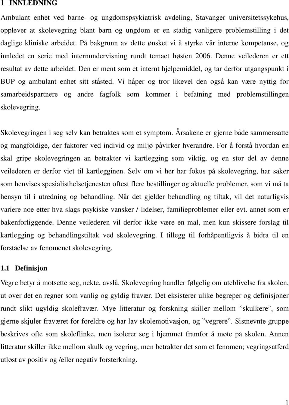 Denne veilederen er ett resultat av dette arbeidet. Den er ment som et internt hjelpemiddel, og tar derfor utgangspunkt i BUP og ambulant enhet sitt ståsted.