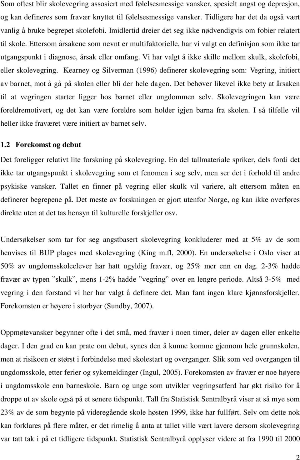 Ettersom årsakene som nevnt er multifaktorielle, har vi valgt en definisjon som ikke tar utgangspunkt i diagnose, årsak eller omfang.