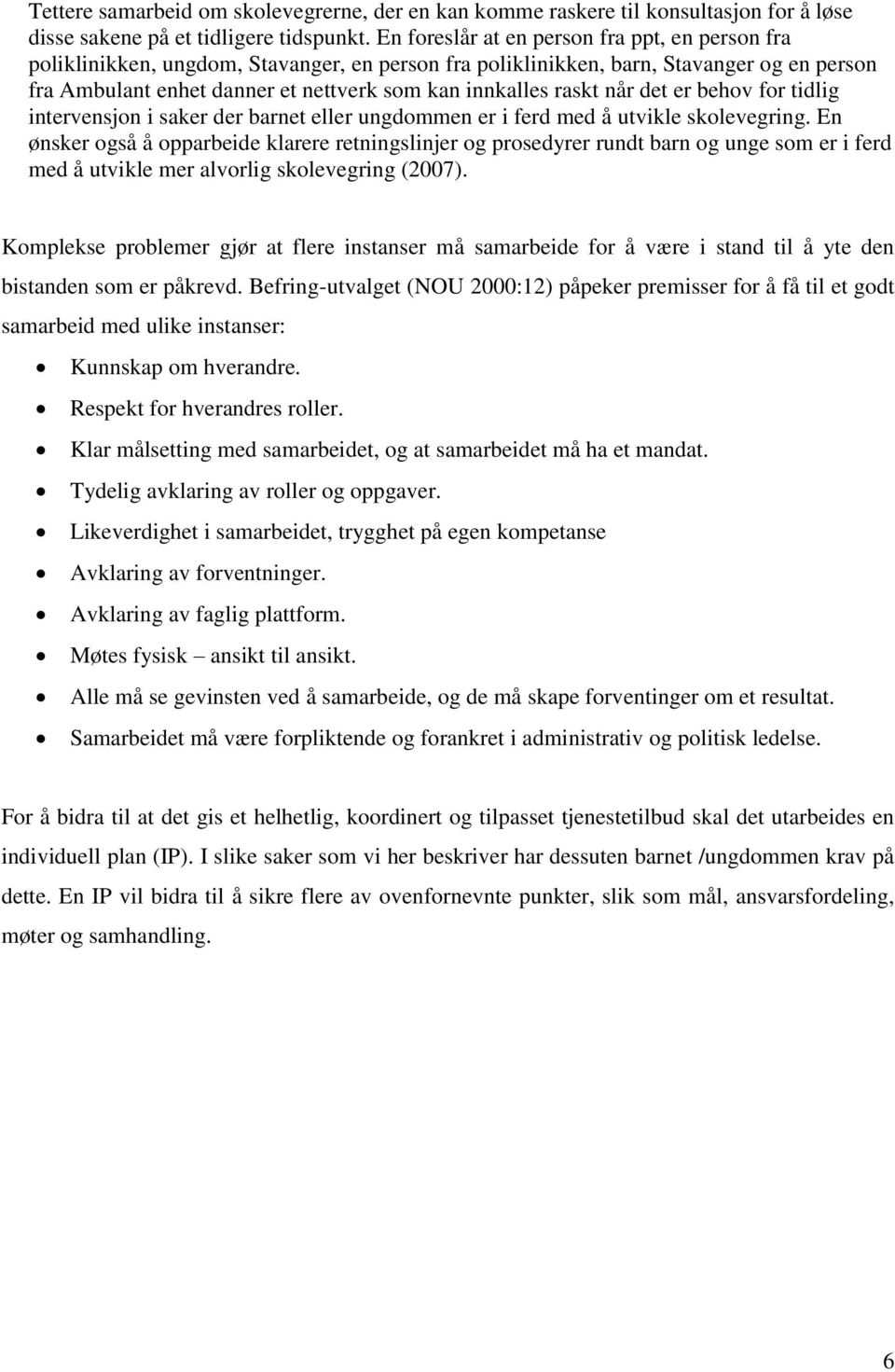 raskt når det er behov for tidlig intervensjon i saker der barnet eller ungdommen er i ferd med å utvikle skolevegring.