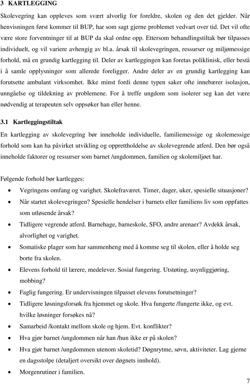 Deler av kartleggingen kan foretas poliklinisk, eller bestå i å samle opplysninger som allerede foreligger. Andre deler av en grundig kartlegging kan forutsette ambulant virksomhet.