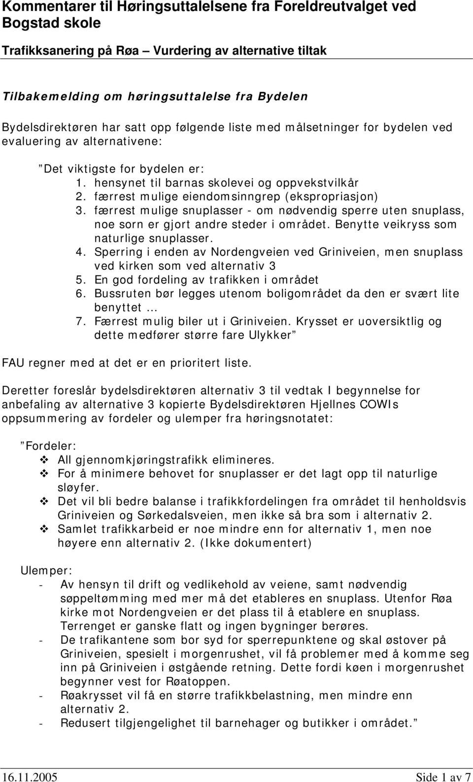 færrest mulige snuplasser - om nødvendig sperre uten snuplass, noe sorn er gjort andre steder i området. Benytte veikryss som naturlige snuplasser. 4.