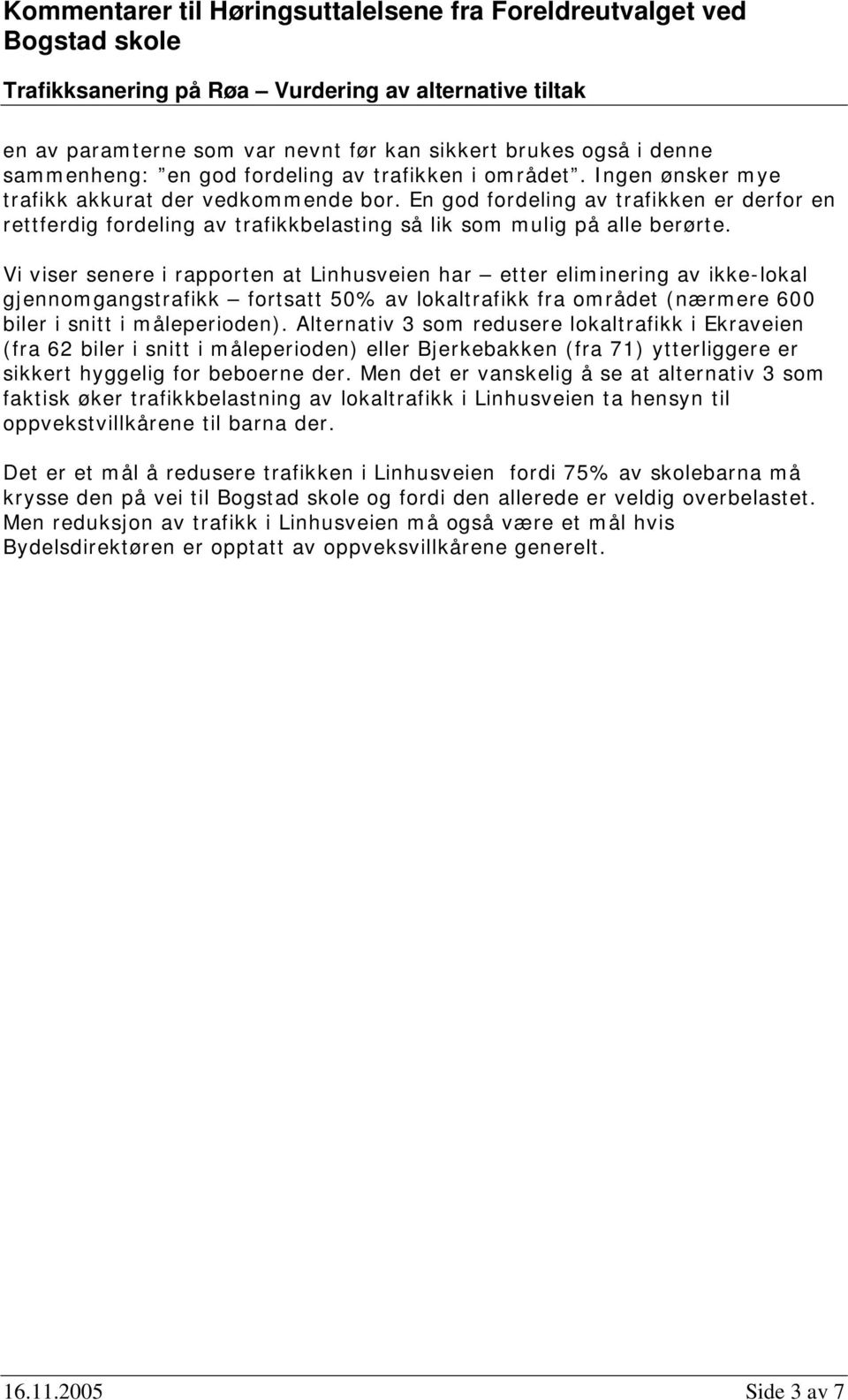 Vi viser senere i rapporten at Linhusveien har etter eliminering av ikke-lokal gjennomgangstrafikk fortsatt 50% av lokaltrafikk fra området (nærmere 600 biler i snitt i måleperioden).