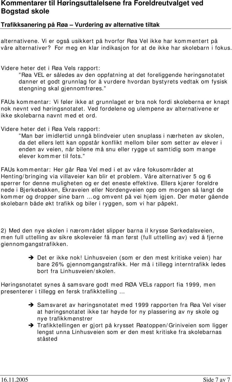 FAUs kommentar: Vi føler ikke at grunnlaget er bra nok fordi skoleberna er knapt nok nevnt ved høringsnotatet. Ved fordelene og ulempene av alternativene er ikke skolebarna navnt med et ord.