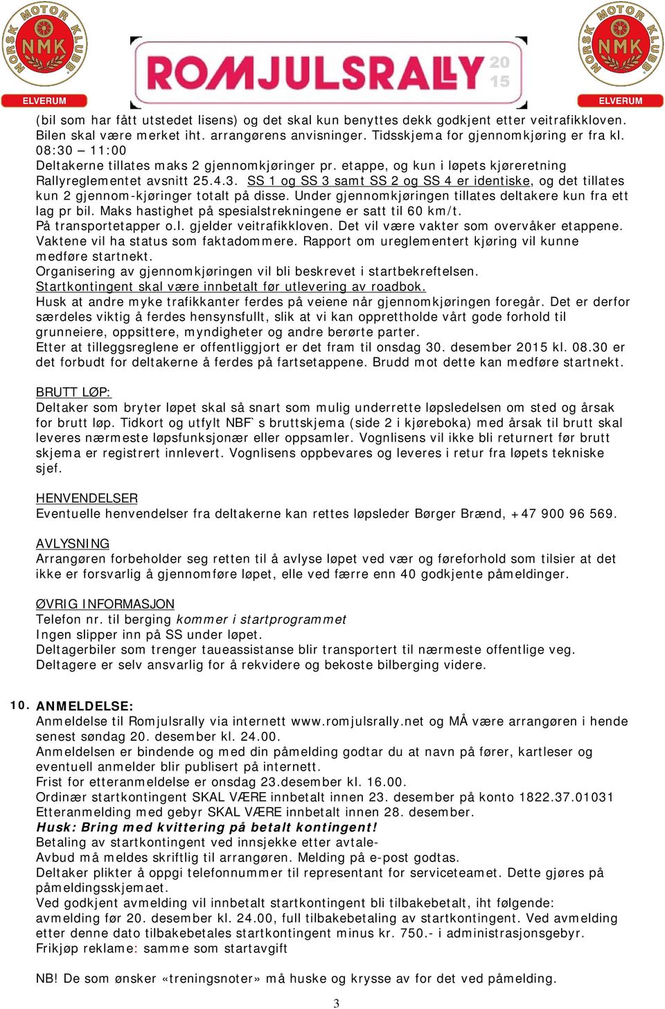 Under gjennomkjøringen tillates deltakere kun fra ett lag pr bil. Maks hastighet på spesialstrekningene er satt til 60 km/t. På transportetapper o.l. gjelder veitrafikkloven.