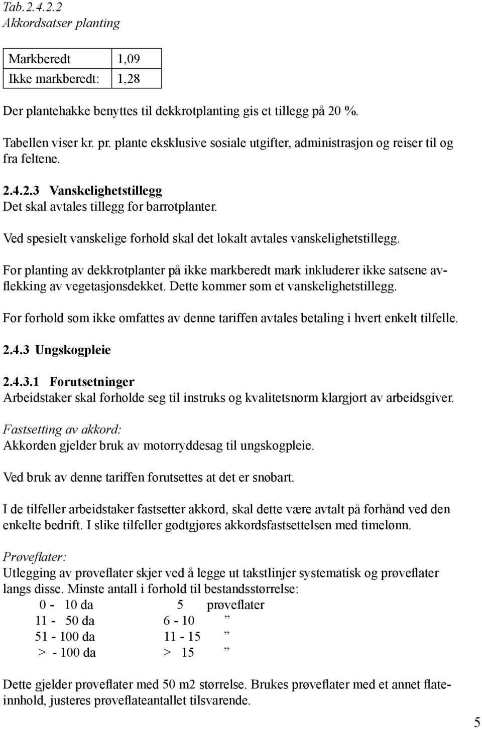 Ved spesielt vanskelige forhold skal det lokalt avtales vanskelighetstillegg. For planting av dekkrotplanter på ikke markberedt mark inkluderer ikke satsene avflekking av vegetasjonsdekket.