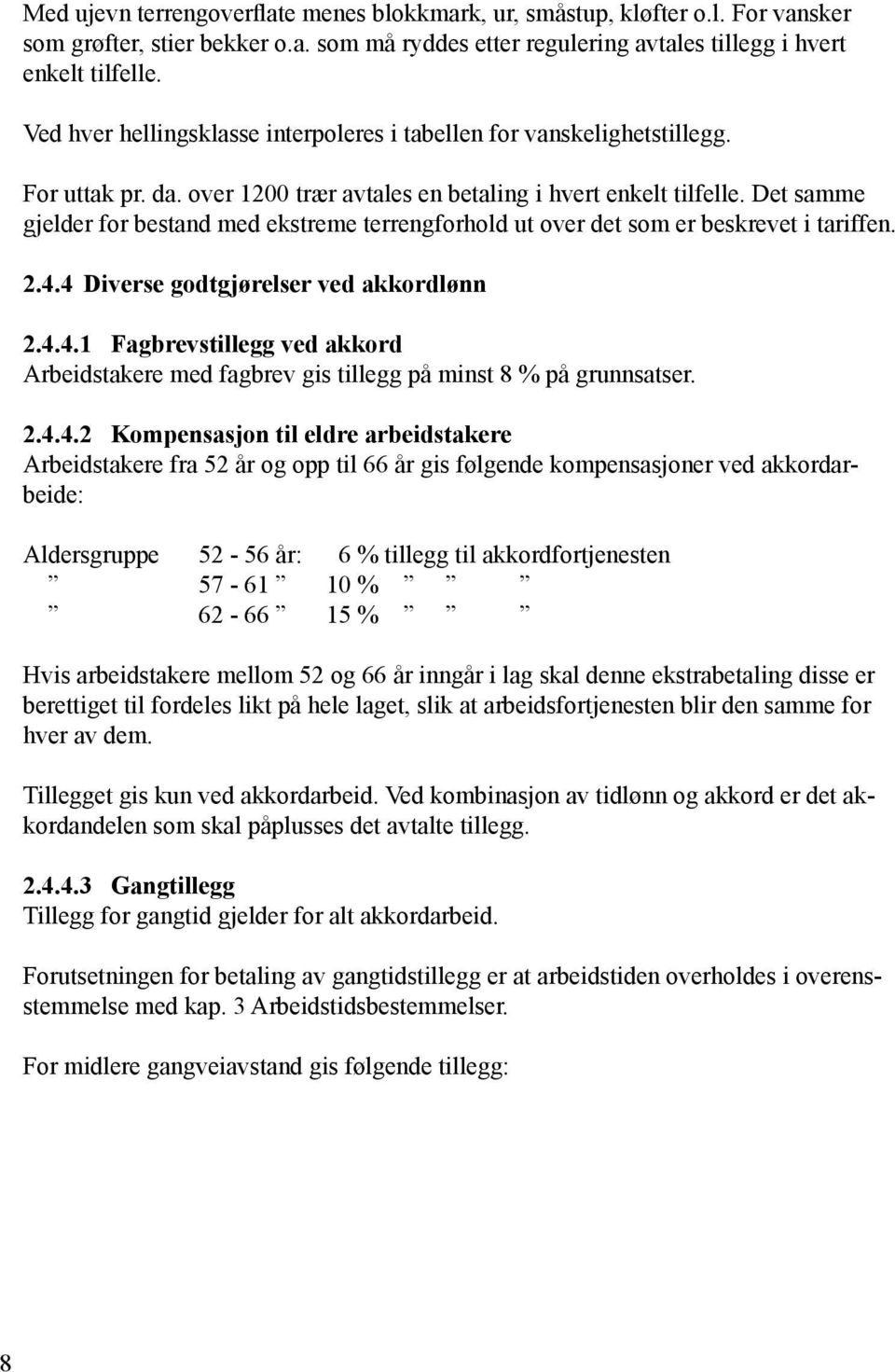 Det samme gjelder for bestand med ekstreme terrengforhold ut over det som er beskrevet i tariffen. 2.4.4 Diverse godtgjørelser ved akkordlønn 2.4.4.1 Fagbrevstillegg ved akkord Arbeidstakere med fagbrev gis tillegg på minst 8 % på grunnsatser.