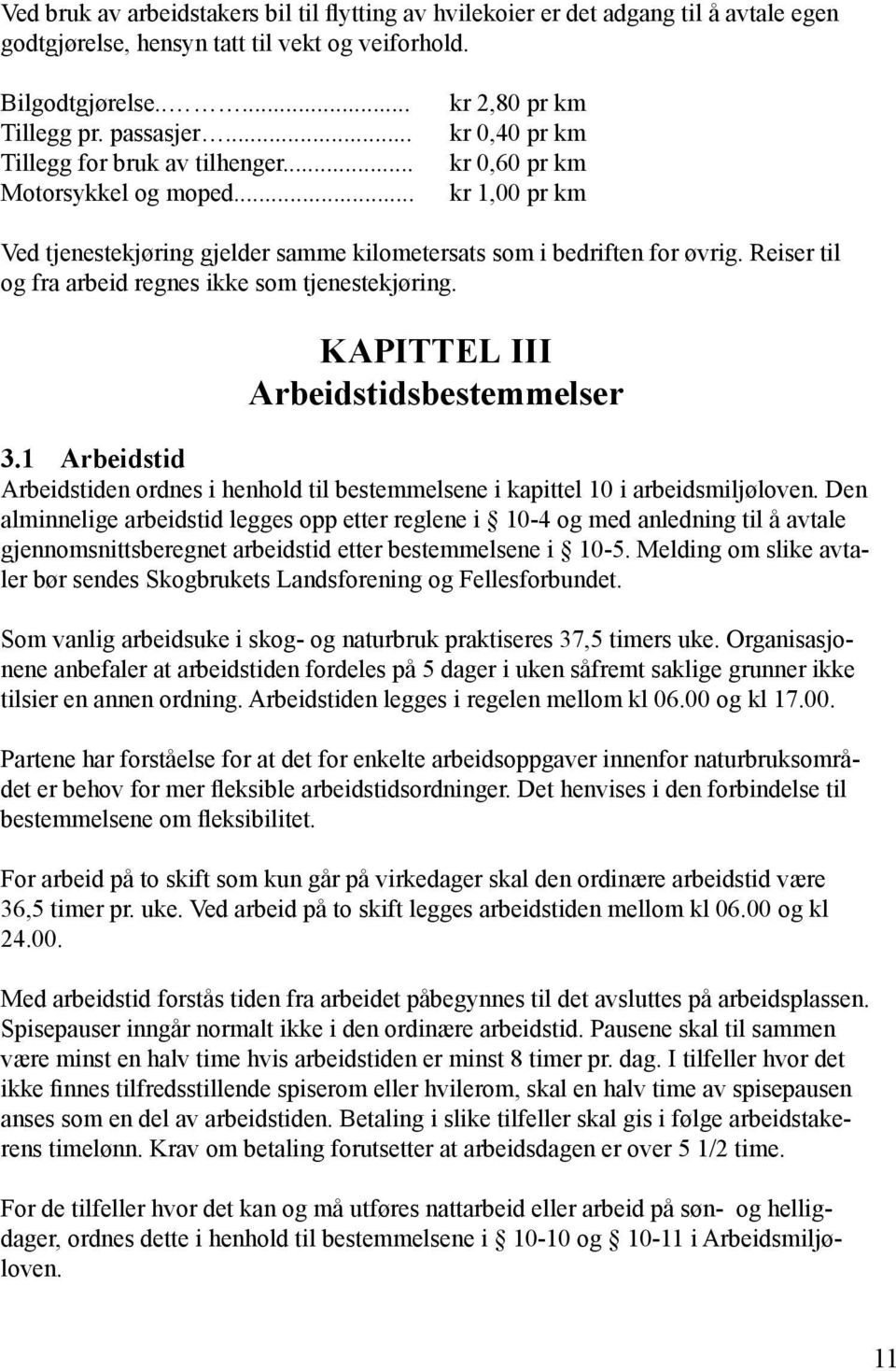 Reiser til og fra arbeid regnes ikke som tjenestekjøring. KAPITTEL III Arbeidstidsbestemmelser 3.1 Arbeidstid Arbeidstiden ordnes i henhold til bestemmelsene i kapittel 10 i arbeidsmiljøloven.