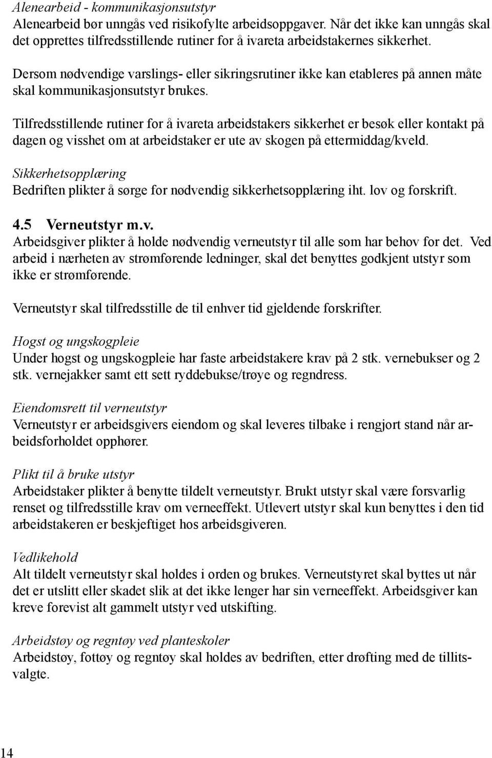 Tilfredsstillende rutiner for å ivareta arbeidstakers sikkerhet er besøk eller kontakt på dagen og visshet om at arbeidstaker er ute av skogen på ettermiddag/kveld.