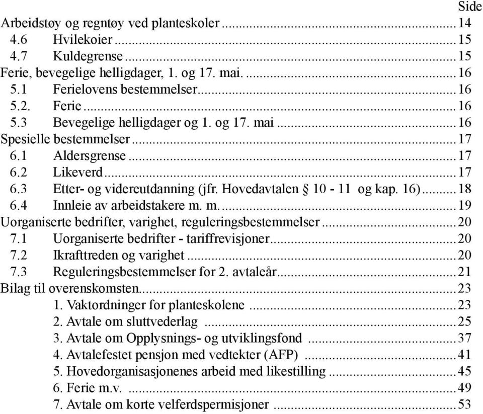 ..20 7.1 Uorganiserte bedrifter - tariffrevisjoner...20 7.2 Ikrafttreden og varighet...20 7.3 Reguleringsbestemmelser for 2. avtaleår...21 Bilag til overenskomsten...23 1.