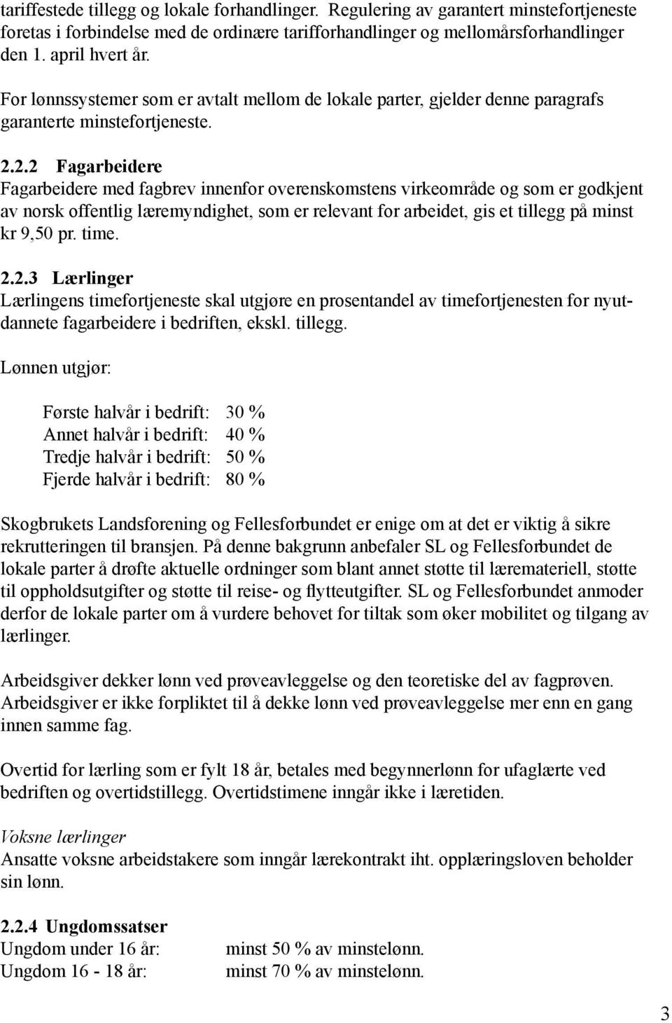 2.2 Fagarbeidere Fagarbeidere med fagbrev innenfor overenskomstens virkeområde og som er godkjent av norsk offentlig læremyndighet, som er relevant for arbeidet, gis et tillegg på minst kr 9,50 pr.