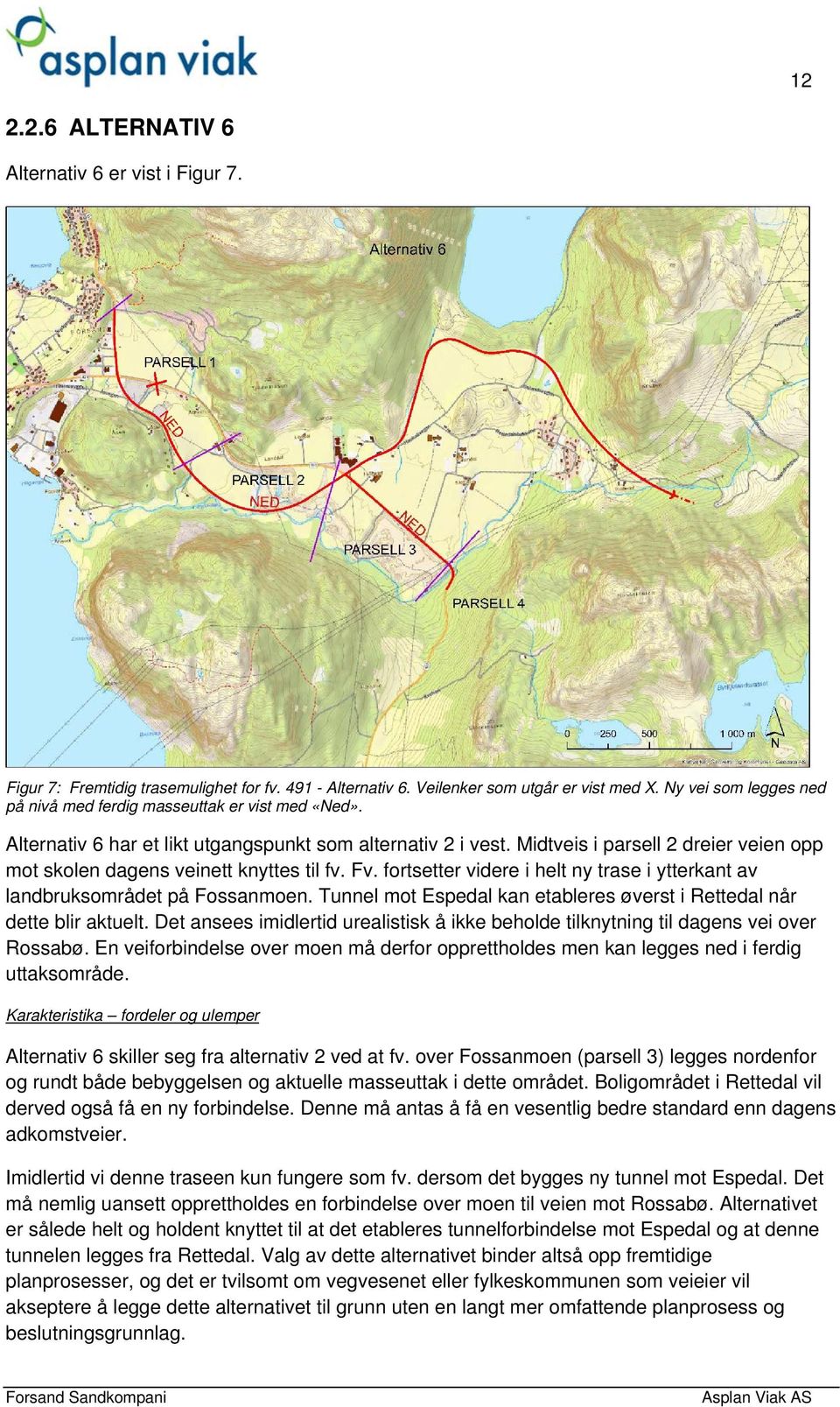 Midtveis i parsell 2 dreier veien opp mot skolen dagens veinett knyttes til fv. Fv. fortsetter videre i helt ny trase i ytterkant av landbruksområdet på Fossanmoen.