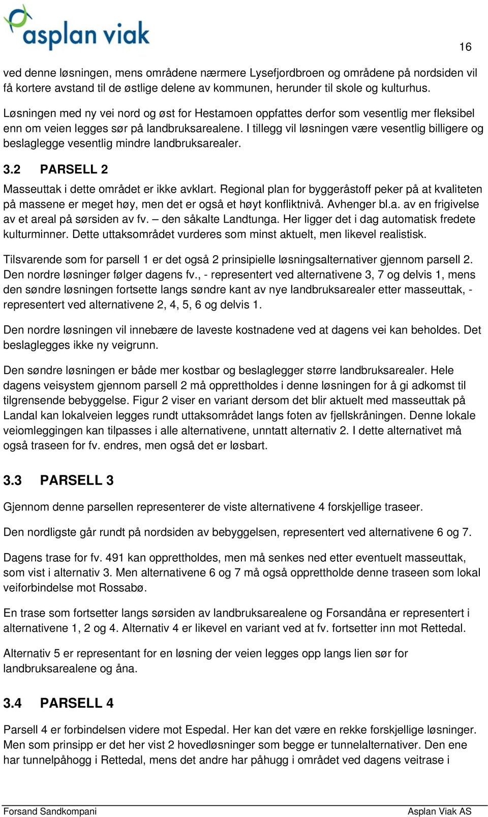 I tillegg vil løsningen være vesentlig billigere og beslaglegge vesentlig mindre landbruksarealer. 3.2 PARSELL 2 Masseuttak i dette området er ikke avklart.