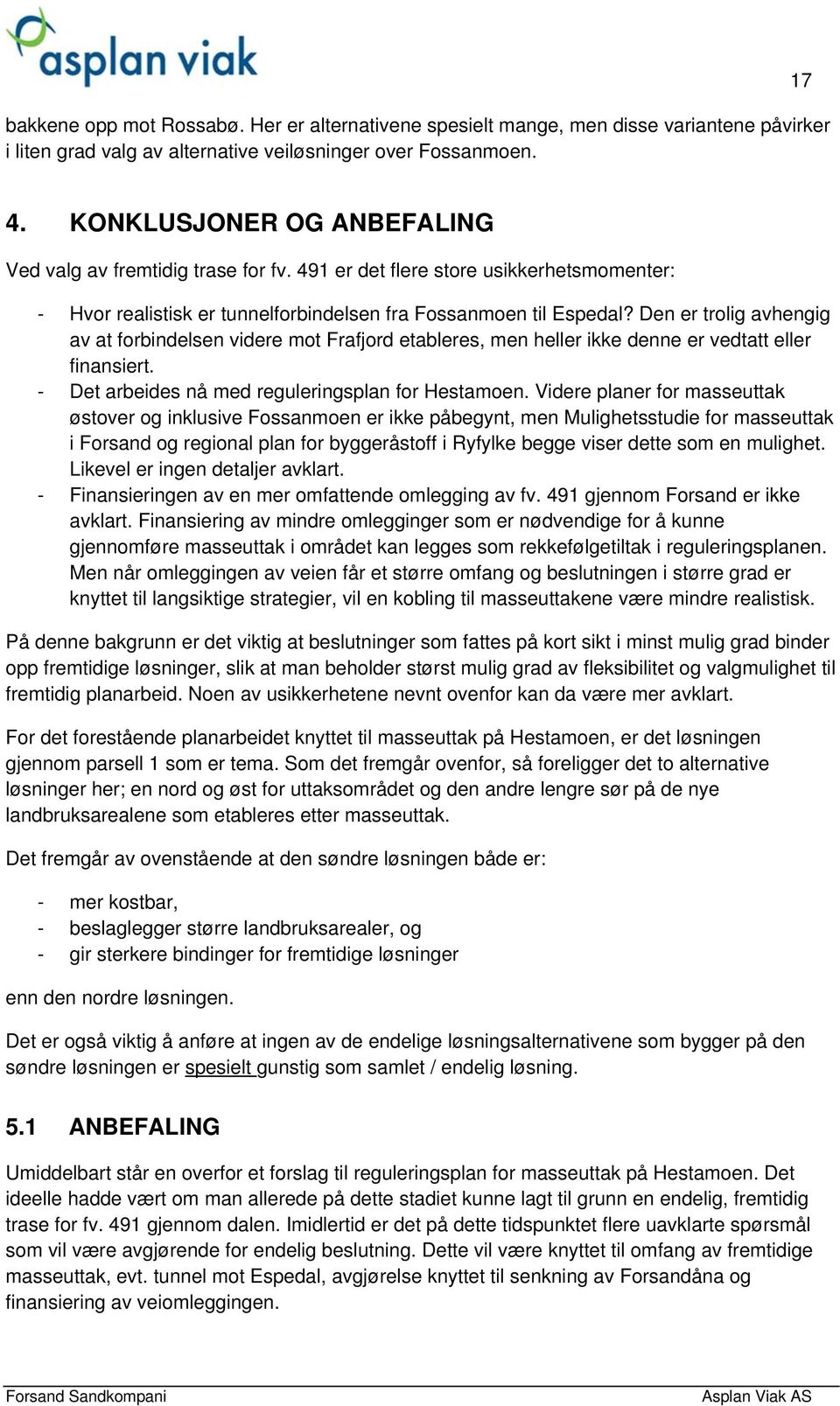 Den er trolig avhengig av at forbindelsen videre mot Frafjord etableres, men heller ikke denne er vedtatt eller finansiert. - Det arbeides nå med reguleringsplan for Hestamoen.