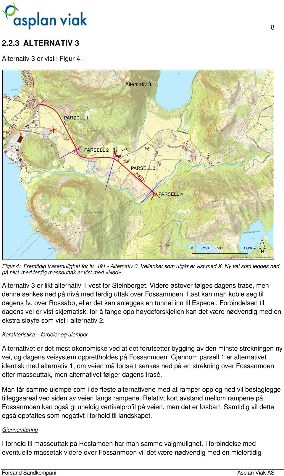 Videre østover følges dagens trase, men denne senkes ned på nivå med ferdig uttak over Fossanmoen. I øst kan man koble seg til dagens fv.