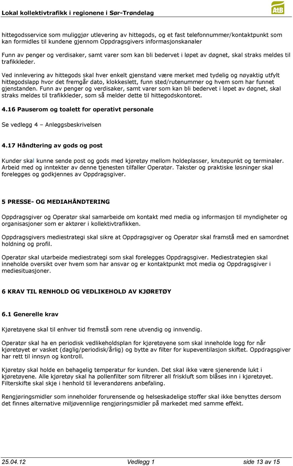 Ved innlevering av hittegods skal hver enkelt gjenstand være merket med tydelig og nøyaktig utfylt hittegodslapp hvor det fremgår dato, klokkeslett, funn sted/rutenummer og hvem som har funnet