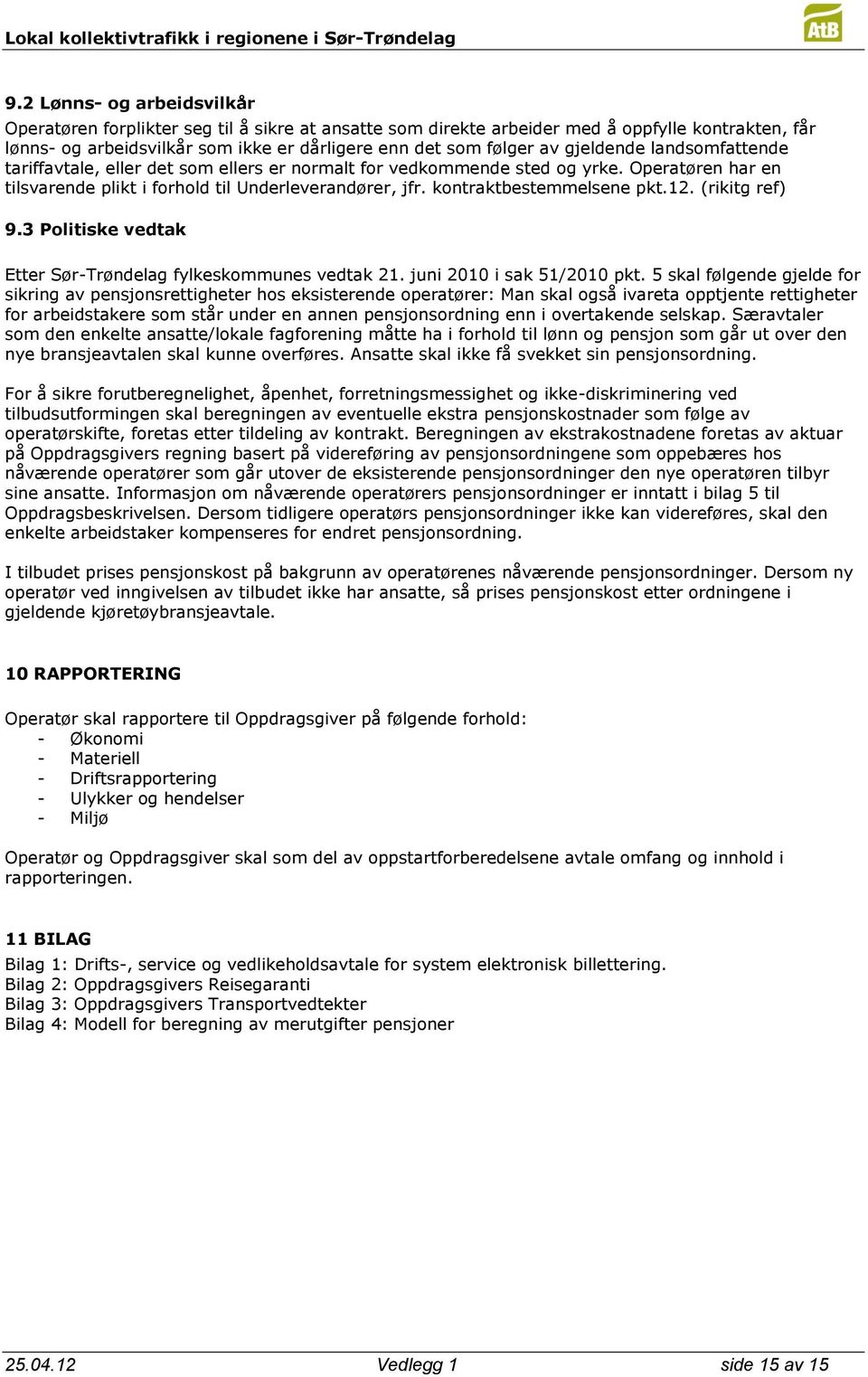 kontraktbestemmelsene pkt.12. (rikitg ref) 9.3 Politiske vedtak Etter Sør-Trøndelag fylkeskommunes vedtak 21. juni 2010 i sak 51/2010 pkt.