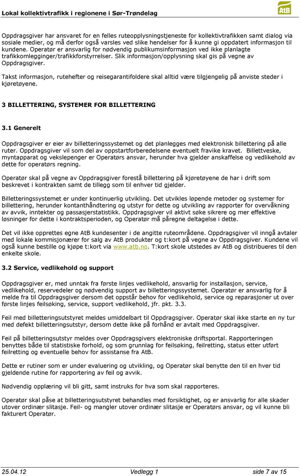 Slik informasjon/opplysning skal gis på vegne av Oppdragsgiver. Takst informasjon, rutehefter og reisegarantifoldere skal alltid være tilgjengelig på anviste steder i kjøretøyene.