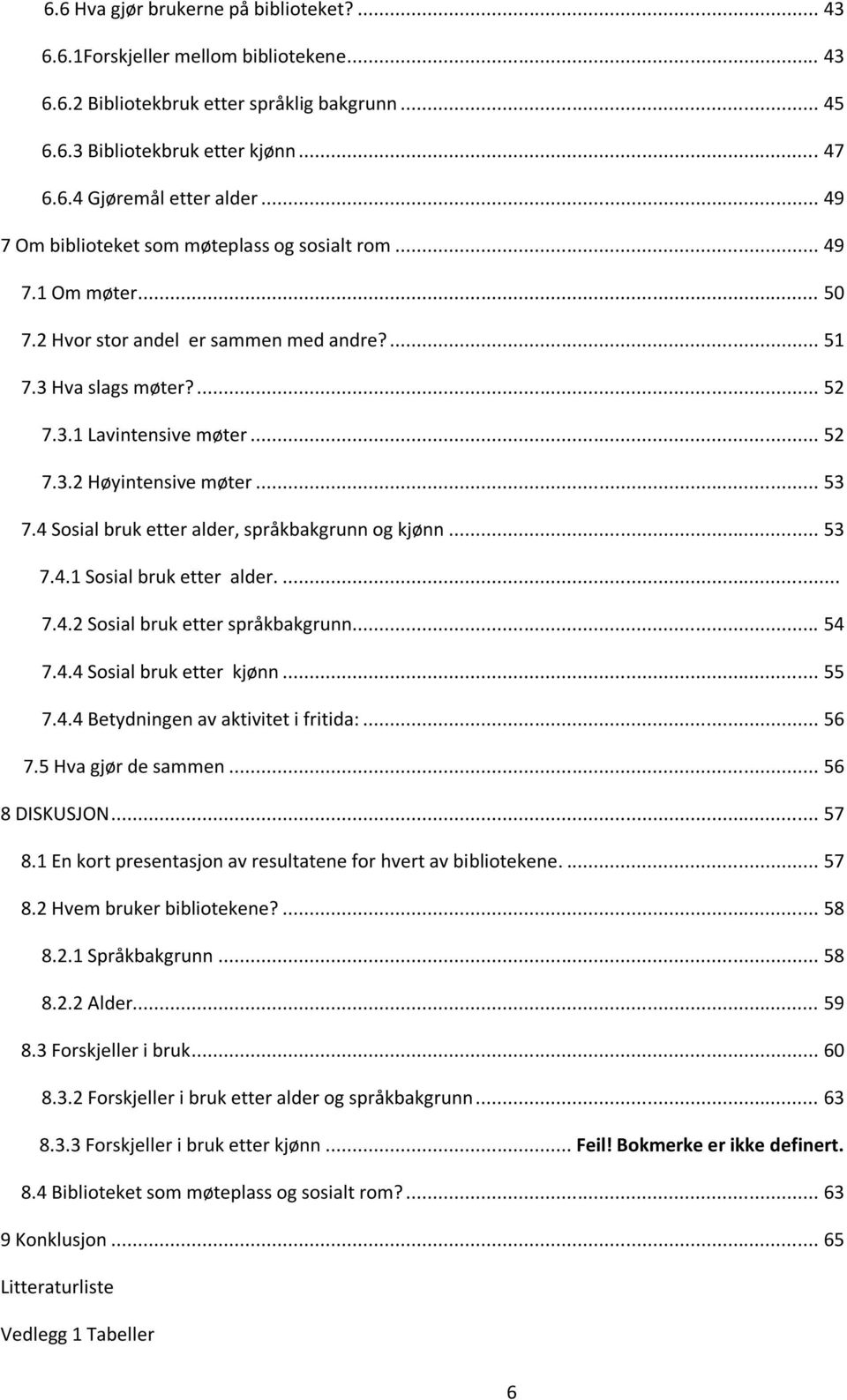 .. 53 7.4 Sosial bruk etter alder, språkbakgrunn og kjønn... 53 7.4.1 Sosial bruk etter alder.... 7.4.2 Sosial bruk etter språkbakgrunn... 54 7.4.4 Sosial bruk etter kjønn... 55 7.4.4 Betydningen av aktivitet i fritida:.