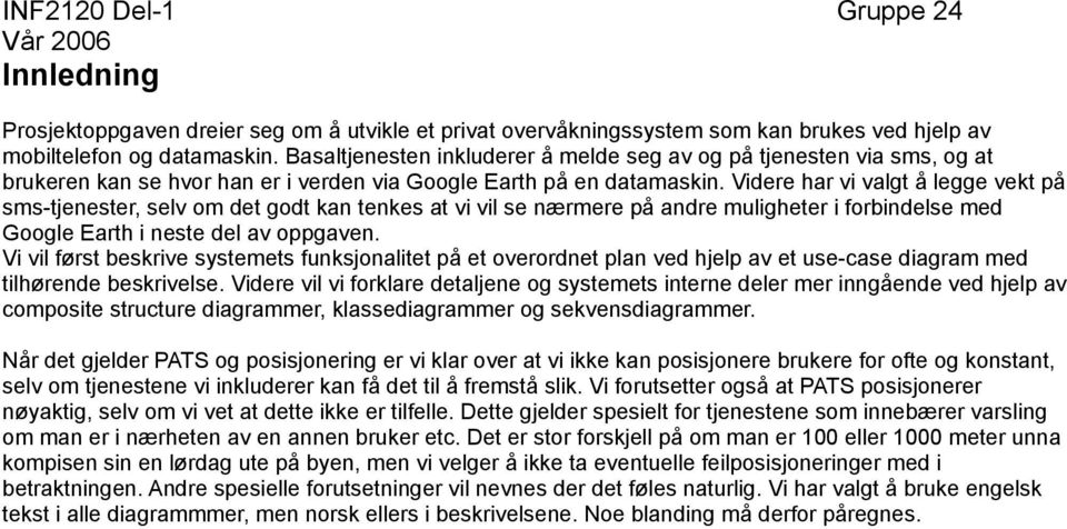 Videre har vi valgt å legge vekt på sms-tjenester, selv om det godt kan tenkes at vi vil se nærmere på andre muligheter i forbindelse med Google Earth i neste del av oppgaven.