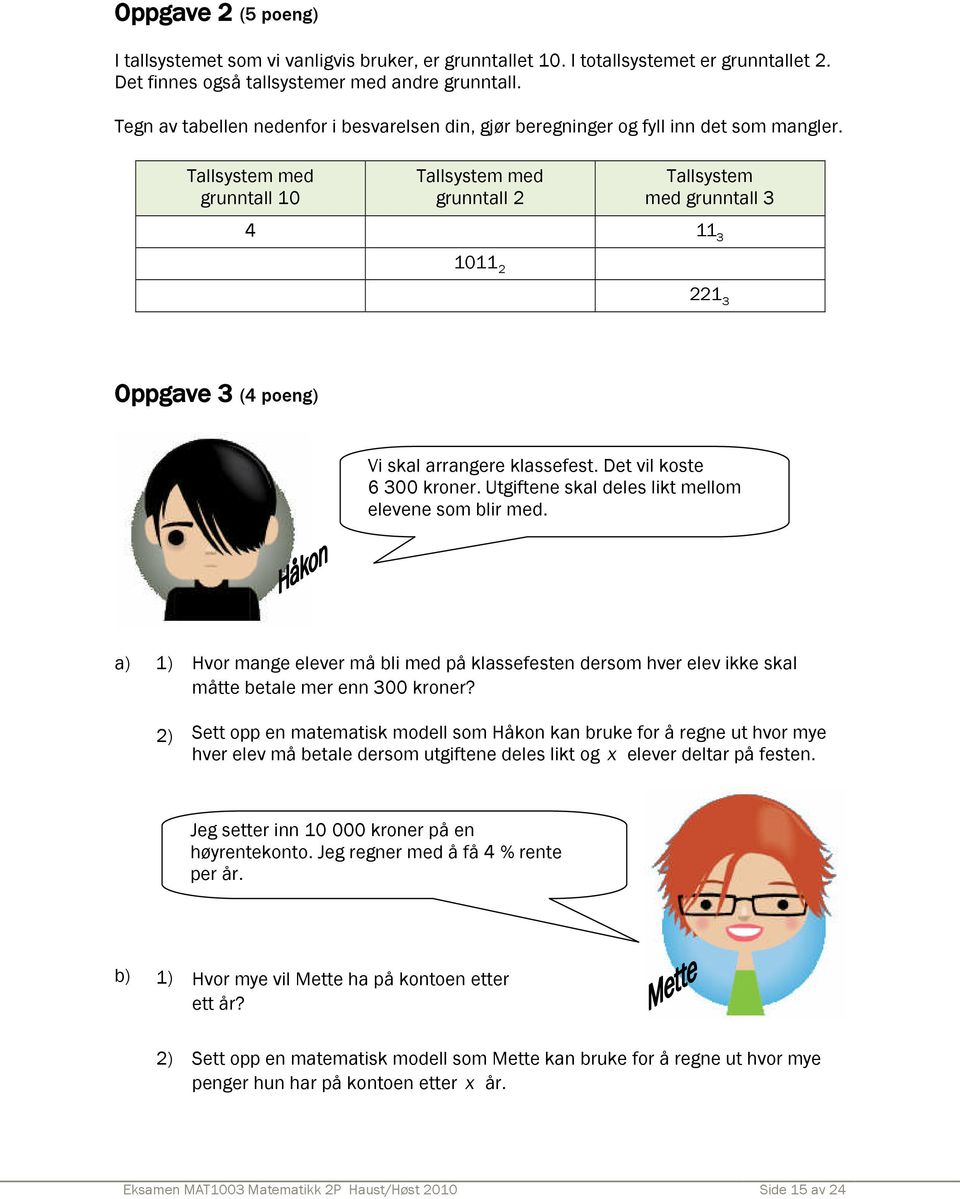 Tallsystem med grunntall 10 Tallsystem med grunntall 2 Tallsystem med grunntall 3 4 113 1011 2 221 3 Oppgave 3 (4 poeng) Vi skal arrangere klassefest. Det vil koste 6 300 kroner.