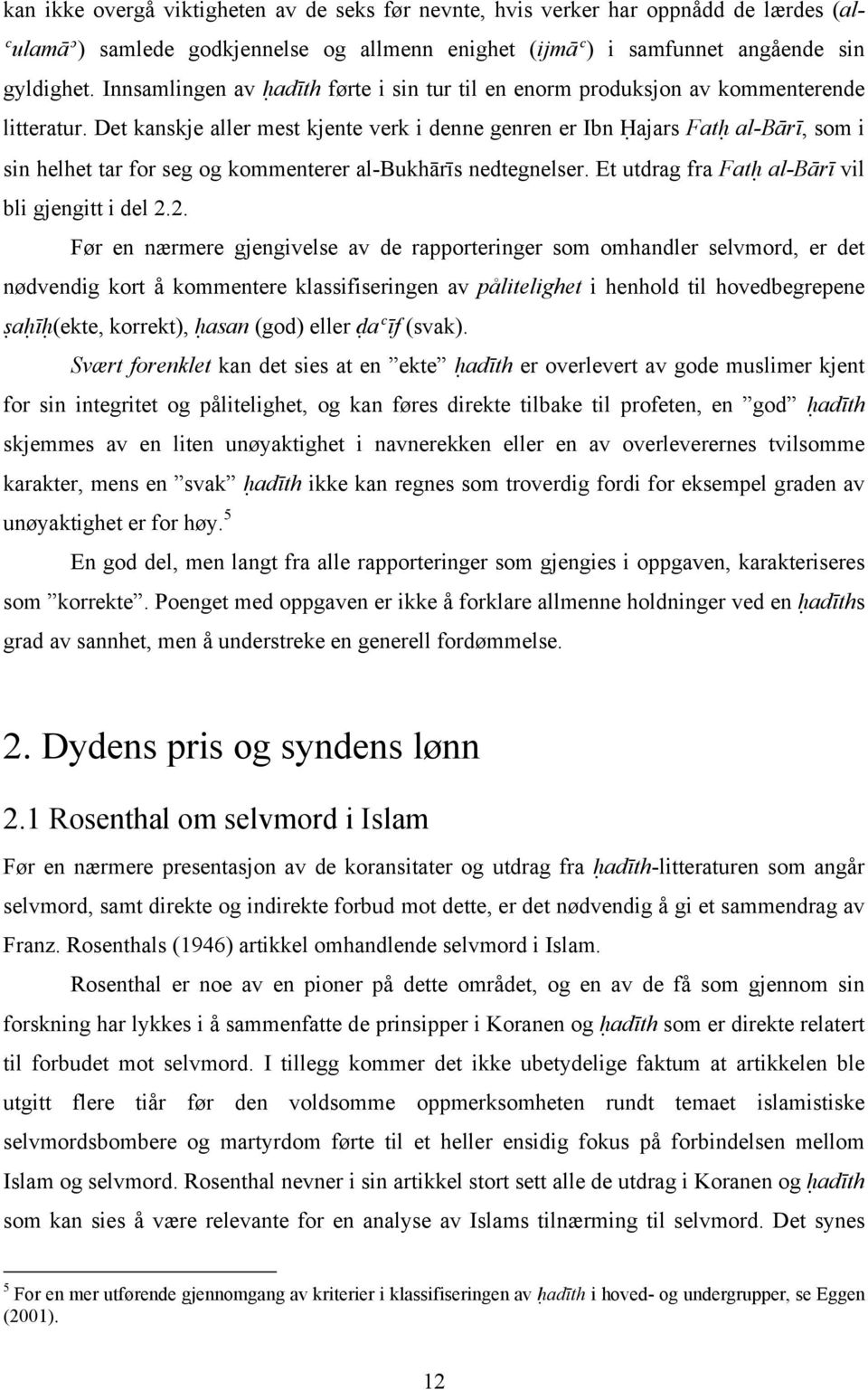 Det kanskje aller mest kjente verk i denne genren er Ibn Hajars Fat h al-bārī, som i sin helhet tar for seg og kommenterer al-bukhārīs nedtegnelser.