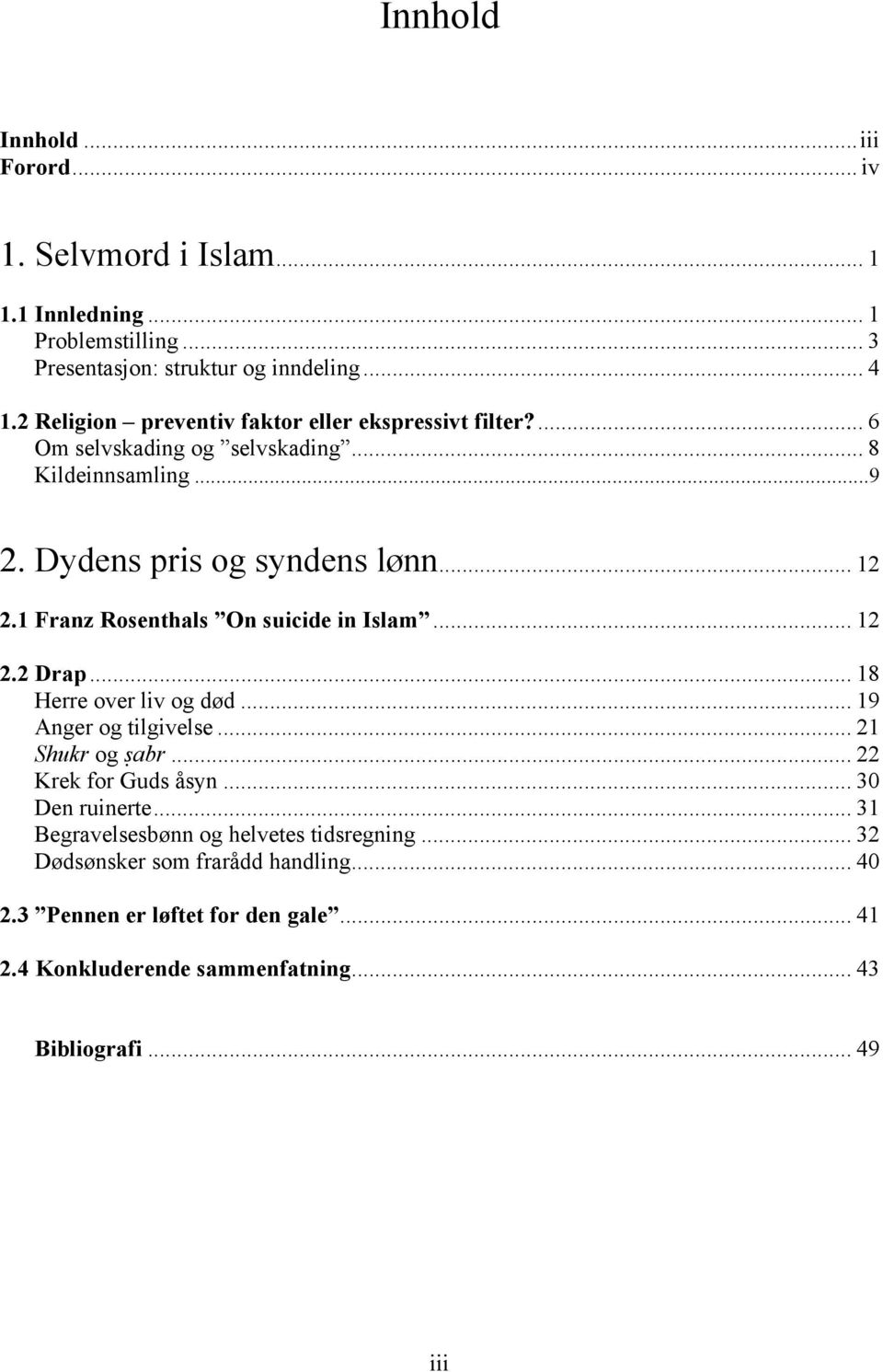 1 Franz Rosenthals On suicide in Islam... 12 2.2 Drap... 18 Herre over liv og død... 19 Anger og tilgivelse... 21 Shukr og âabr... 22 Krek for Guds åsyn.