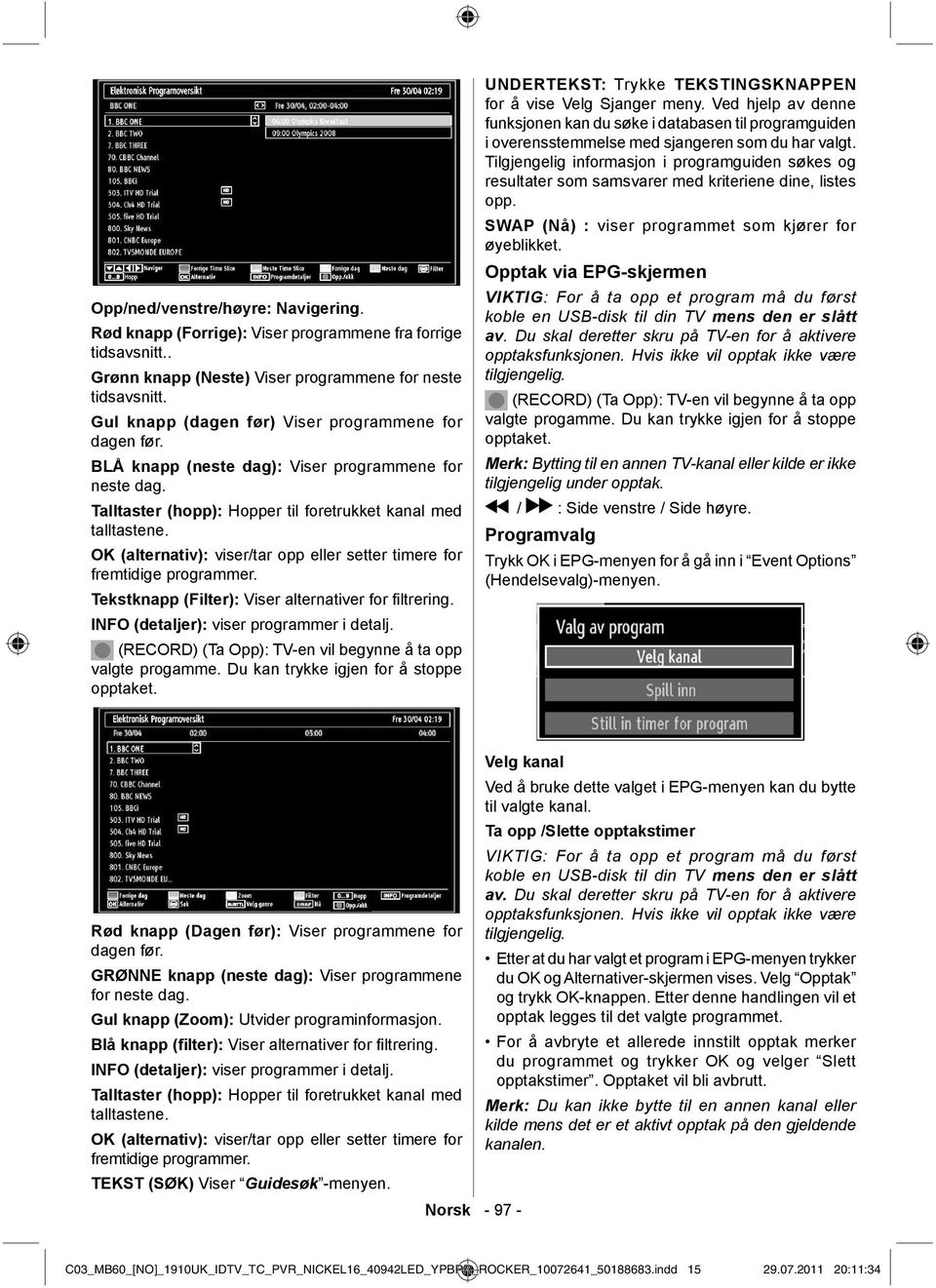 OK (alternativ): viser/tar opp eller setter timere for fremtidige programmer. Tekstknapp (Filter): Viser alternativer for fi ltrering. INFO (detaljer): viser programmer i detalj.