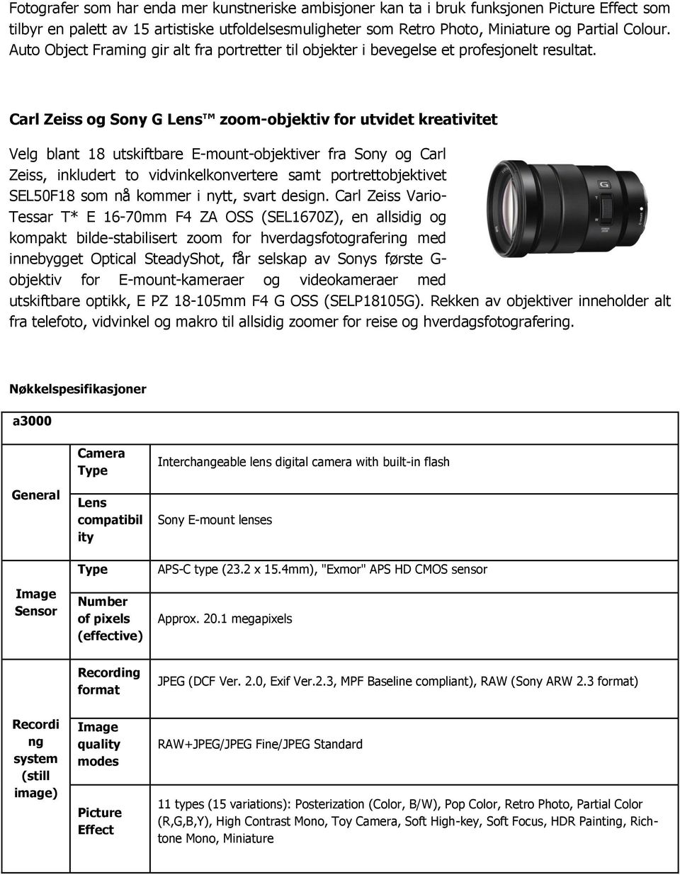 Carl Zeiss og Sony G Lens zoom-objektiv for utvidet kreativitet Velg blant 18 utskiftbare E-mount-objektiver fra Sony og Carl Zeiss, inkludert to vidvinkelkonvertere samt portrettobjektivet SEL50F18