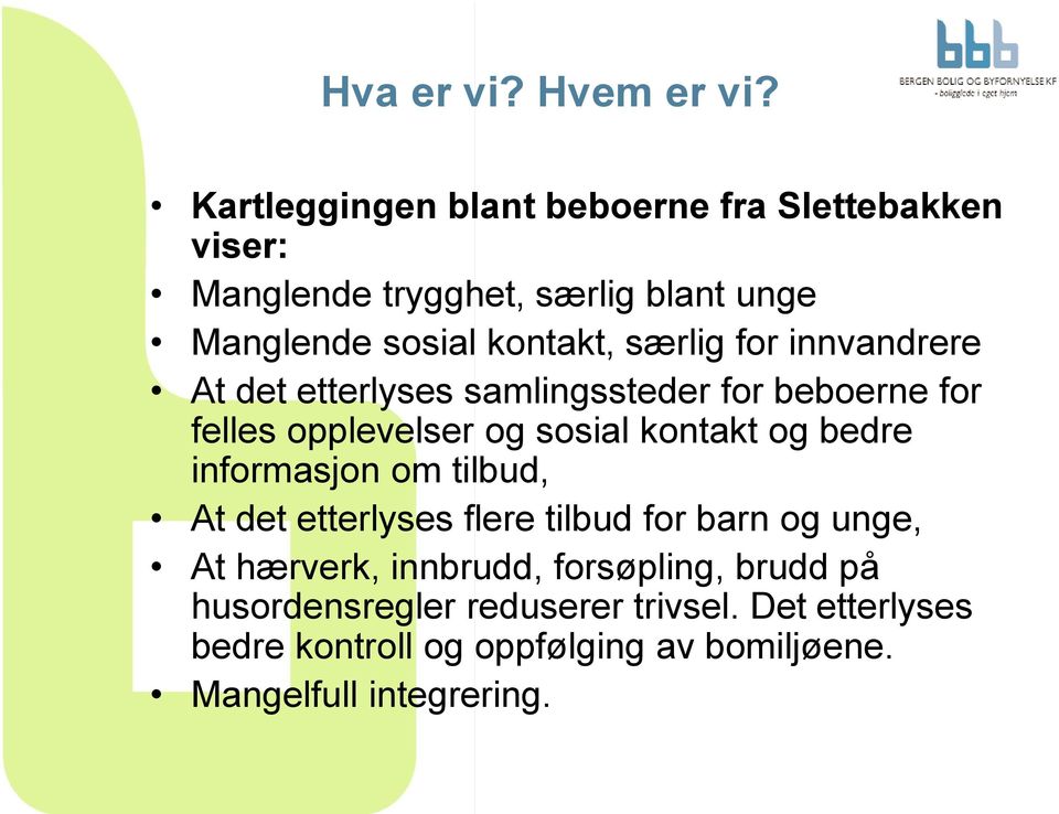 særlig for innvandrere At det etterlyses samlingssteder for beboerne for felles opplevelser og sosial kontakt og bedre