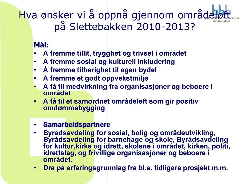 til medvirkning fra organisasjoner og beboere i området Å få til et samordnet områdeløft som gir positiv omdømmebygging Samarbeidspartnere Byrådsavdeling for sosial,