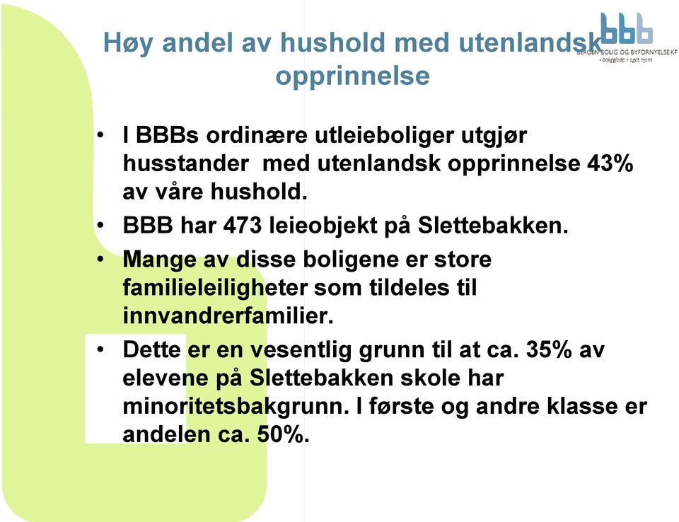 Mange av disse boligene er store familieleiligheter som tildeles til innvandrerfamilier.