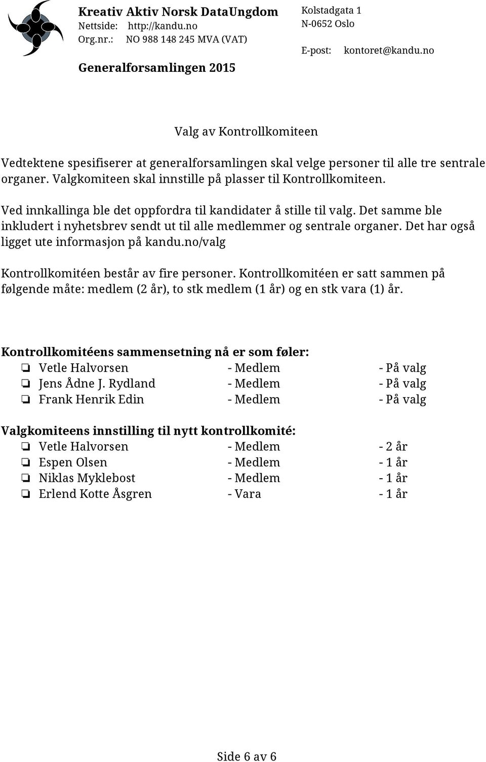 no/valg Kontrollkomitéen består av fire personer. Kontrollkomitéen er satt sammen på følgende måte: medlem (2 år), to stk medlem (1 år) og en stk vara (1) år.