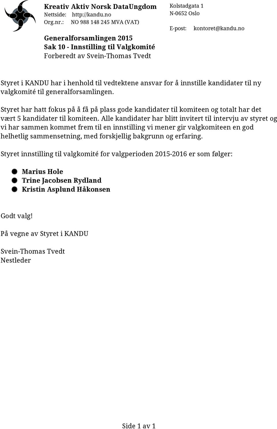 Alle kandidater har blitt invitert til intervju av styret og vi har sammen kommet frem til en innstilling vi mener gir valgkomiteen en god helhetlig sammensetning, med forskjellig