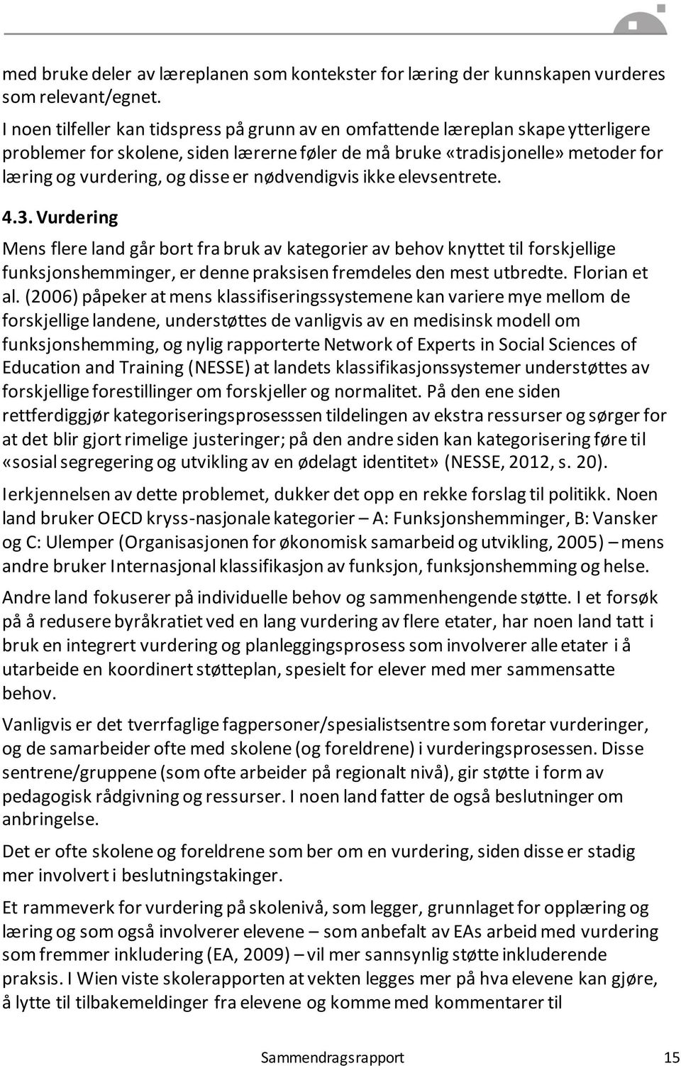 nødvendigvis ikke elevsentrete. 4.3. Vurdering Mens flere land går bort fra bruk av kategorier av behov knyttet til forskjellige funksjonshemminger, er denne praksisen fremdeles den mest utbredte.