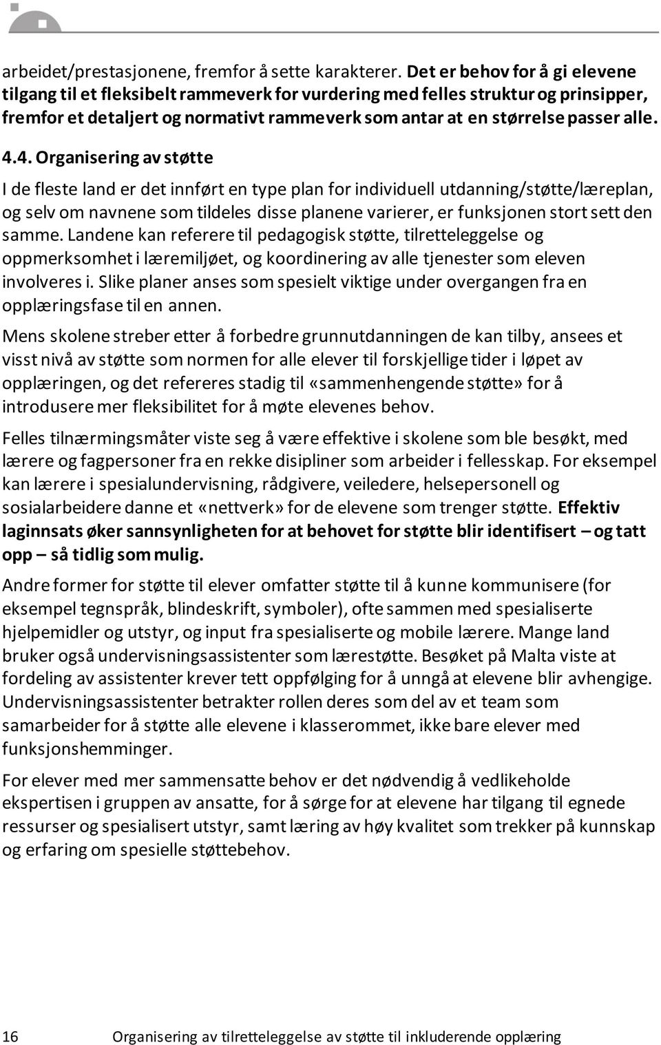 4. Organisering av støtte I de fleste land er det innført en type plan for individuell utdanning/støtte/læreplan, og selv om navnene som tildeles disse planene varierer, er funksjonen stort sett den