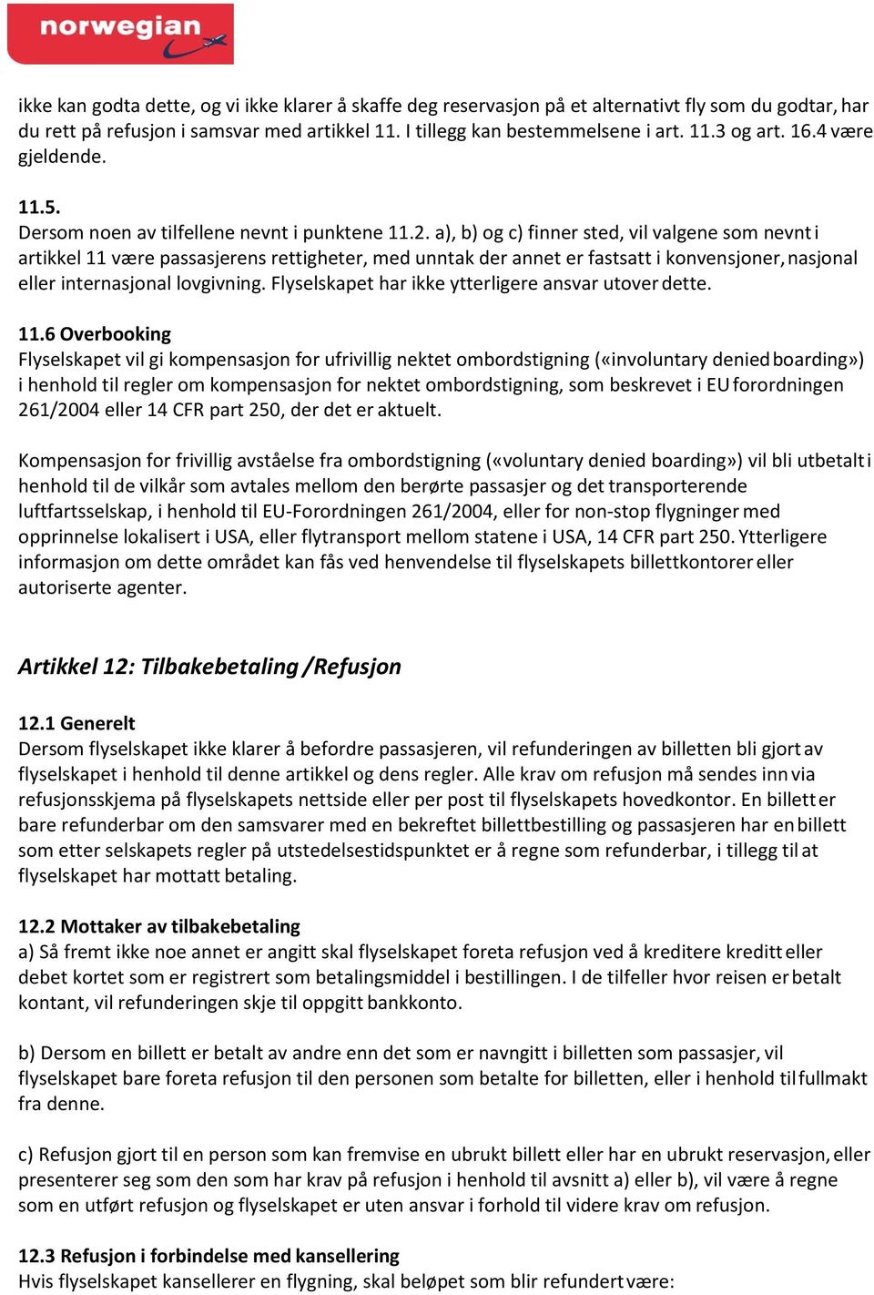 a), b) og c) finner sted, vil valgene som nevnt i artikkel 11 være passasjerens rettigheter, med unntak der annet er fastsatt i konvensjoner, nasjonal eller internasjonal lovgivning.